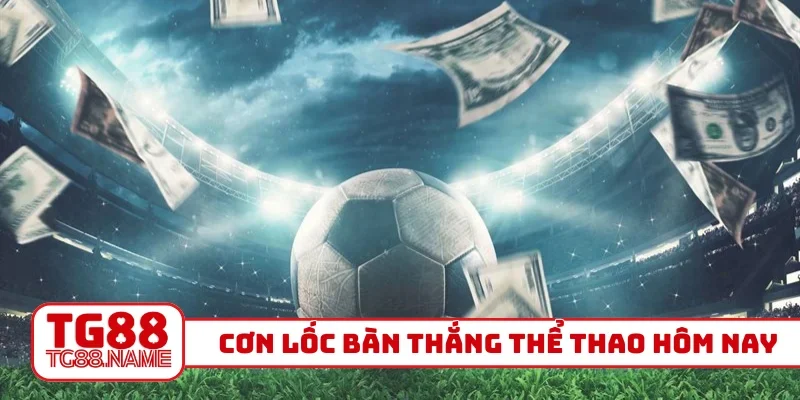 Cơn lốc bàn thắng thể thao hôm nay