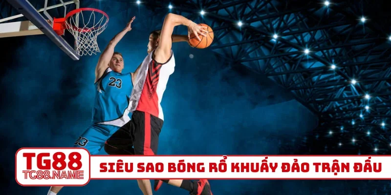 Siêu sao bóng rổ khuấy đảo trận đấu